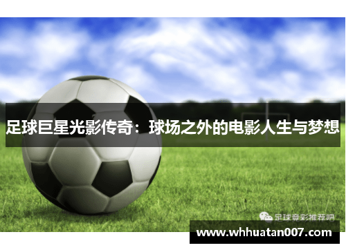 足球巨星光影传奇：球场之外的电影人生与梦想