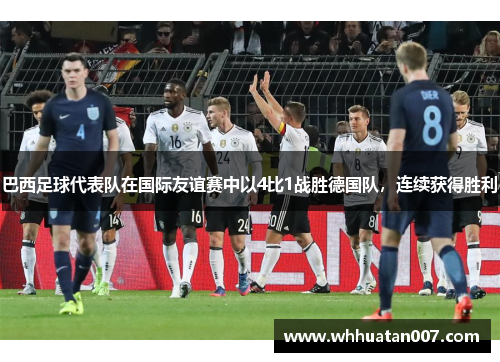 巴西足球代表队在国际友谊赛中以4比1战胜德国队，连续获得胜利