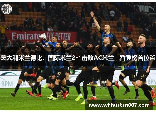 意大利米兰德比：国际米兰2-1击败AC米兰，暂登榜首位置